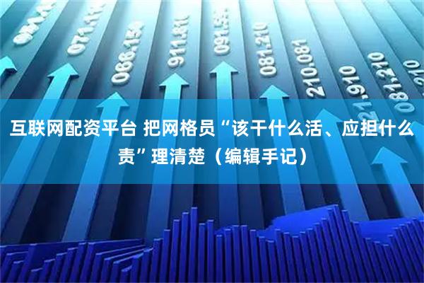 互联网配资平台 把网格员“该干什么活、应担什么责”理清楚（编辑手记）